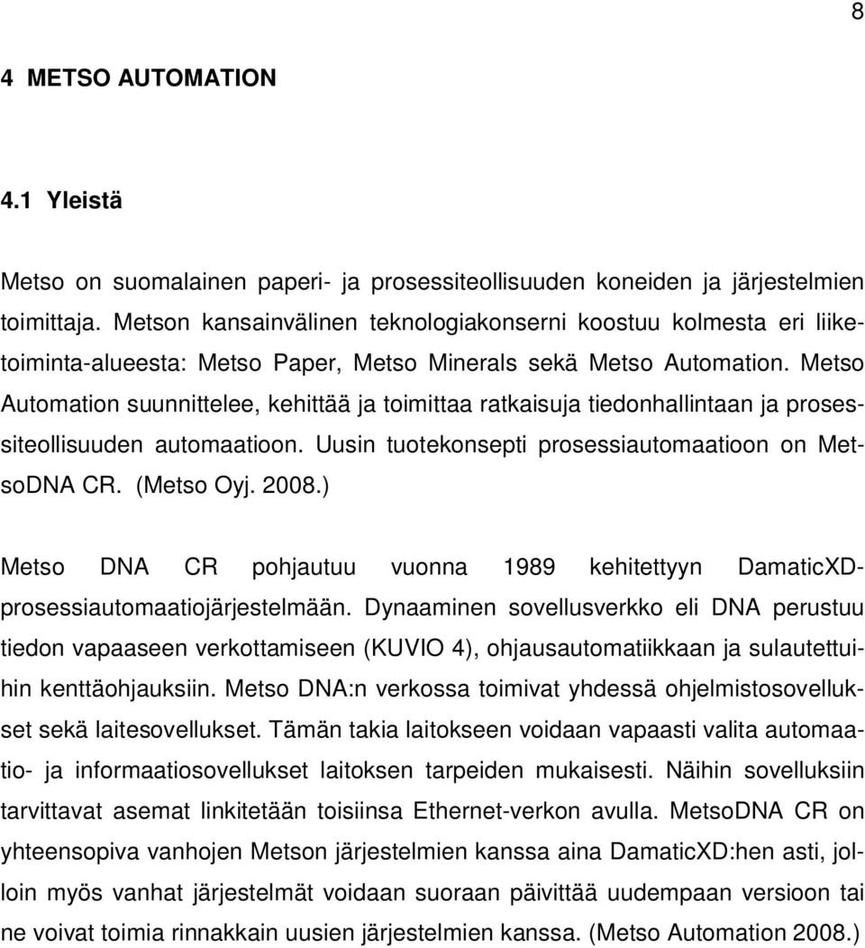 Metso Automation suunnittelee, kehittää ja toimittaa ratkaisuja tiedonhallintaan ja prosessiteollisuuden automaatioon. Uusin tuotekonsepti prosessiautomaatioon on MetsoDNA CR. (Metso Oyj. 2008.