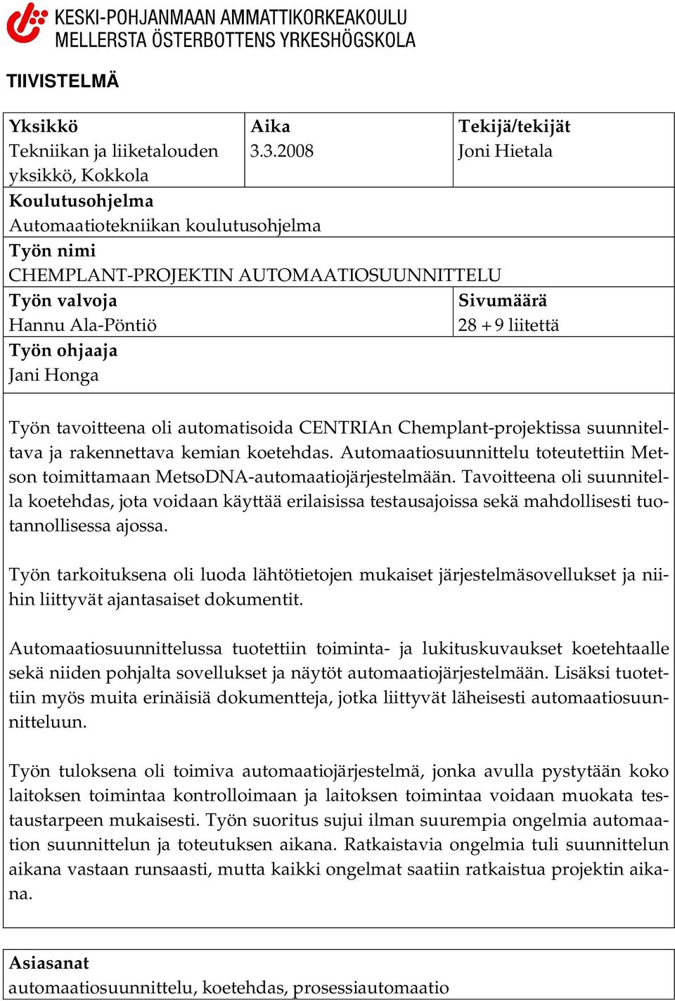 ohjaaja Jani Honga Työn tavoitteena oli automatisoida CENTRIAn Chemplant-projektissa suunniteltava ja rakennettava kemian koetehdas.