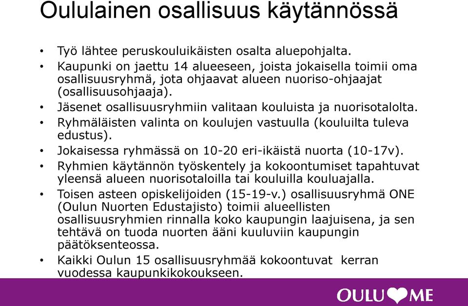 Jäsenet osallisuusryhmiin valitaan kouluista ja nuorisotalolta. Ryhmäläisten valinta on koulujen vastuulla (kouluilta tuleva edustus). Jokaisessa ryhmässä on 10-20 eri-ikäistä nuorta (10-17v).