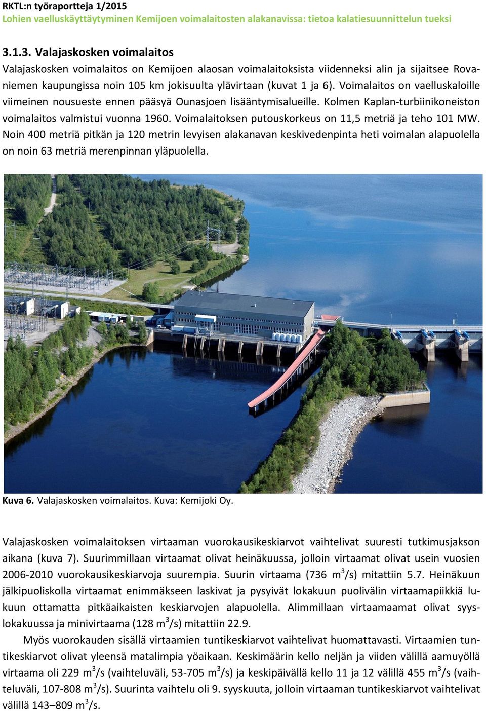 Voimalaitoksen putouskorkeus on 11,5 metriä ja teho 101 MW.