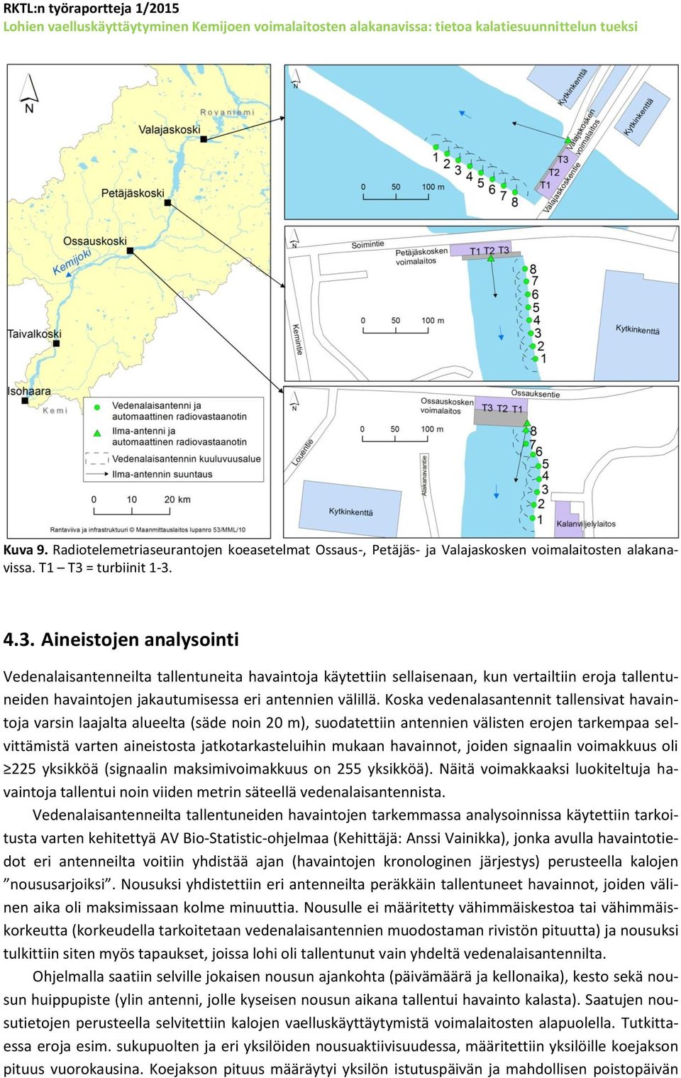 Koska vedenalasantennit tallensivat havaintoja varsin laajalta alueelta (säde noin 20 m), suodatettiin antennien välisten erojen tarkempaa selvittämistä varten aineistosta jatkotarkasteluihin mukaan