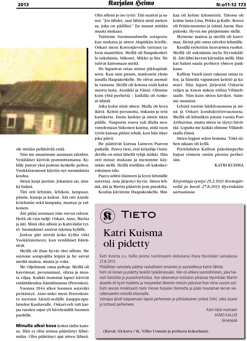 Äiti otti Annikki-lehmän sekä lampaita, mustan ja valkoisen. Äiti pääsi asumaan isän suvun taloon. Heitä oli vain neljä: Oskari, Aino, Martta ja äiti. Minä olin silloin jo Katti-tädin tyttö.