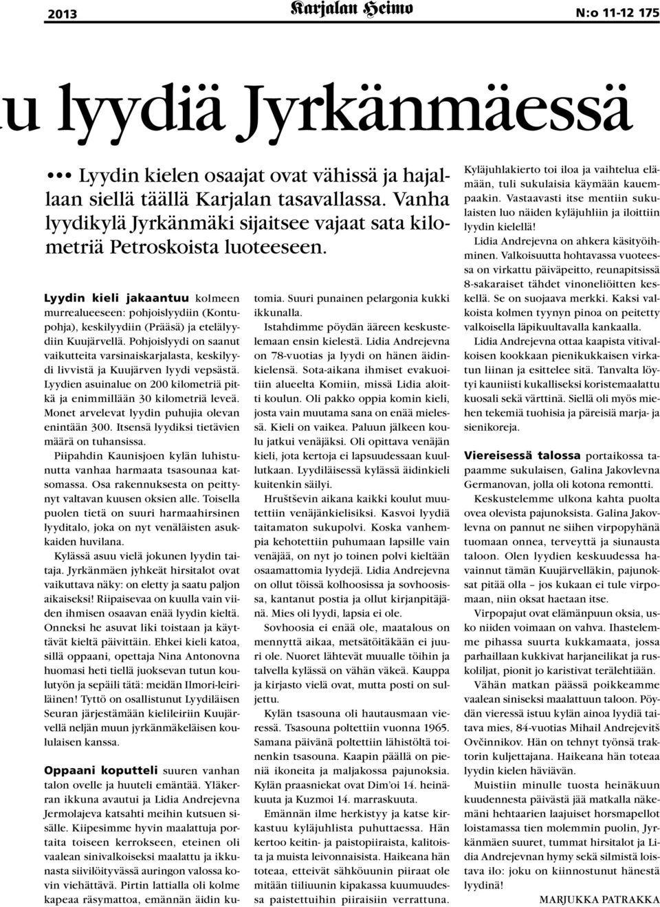 Lyydin kieli jakaantuu kolmeen murrealueeseen: pohjoislyydiin (Kontupohja), keskilyydiin (Prääsä) ja etelälyydiin Kuujärvellä.