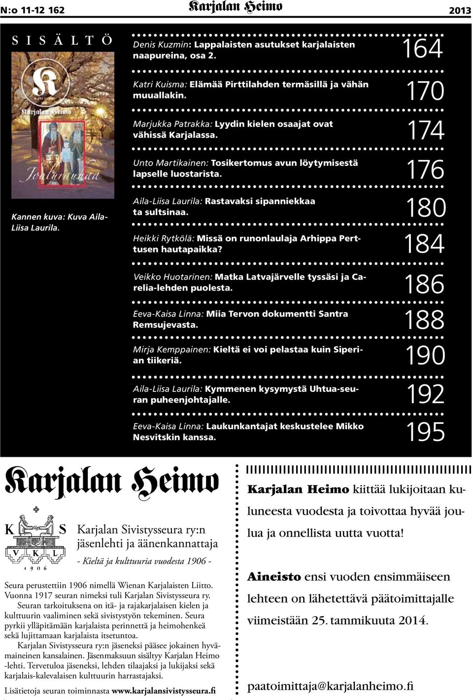 Unto Martikainen: Tosikertomus avun löytymisestä lapselle luostarista. Aila-Liisa Laurila: Rastavaksi sipanniekkaa ta sultsinaa. Heikki Rytkölä: Missä on runonlaulaja Arhippa Perttusen hautapaikka?