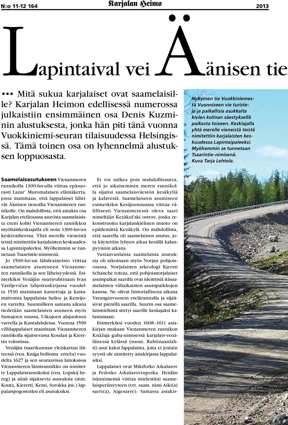 Tämä toinen osa on lyhennelmä alustuksen loppuosasta. Nykyinen tie Vuokkiniemestä Vuonniseen vie turisteja ja paikallisia asukkaita kivien kolinan säestyksellä paikasta toiseen.