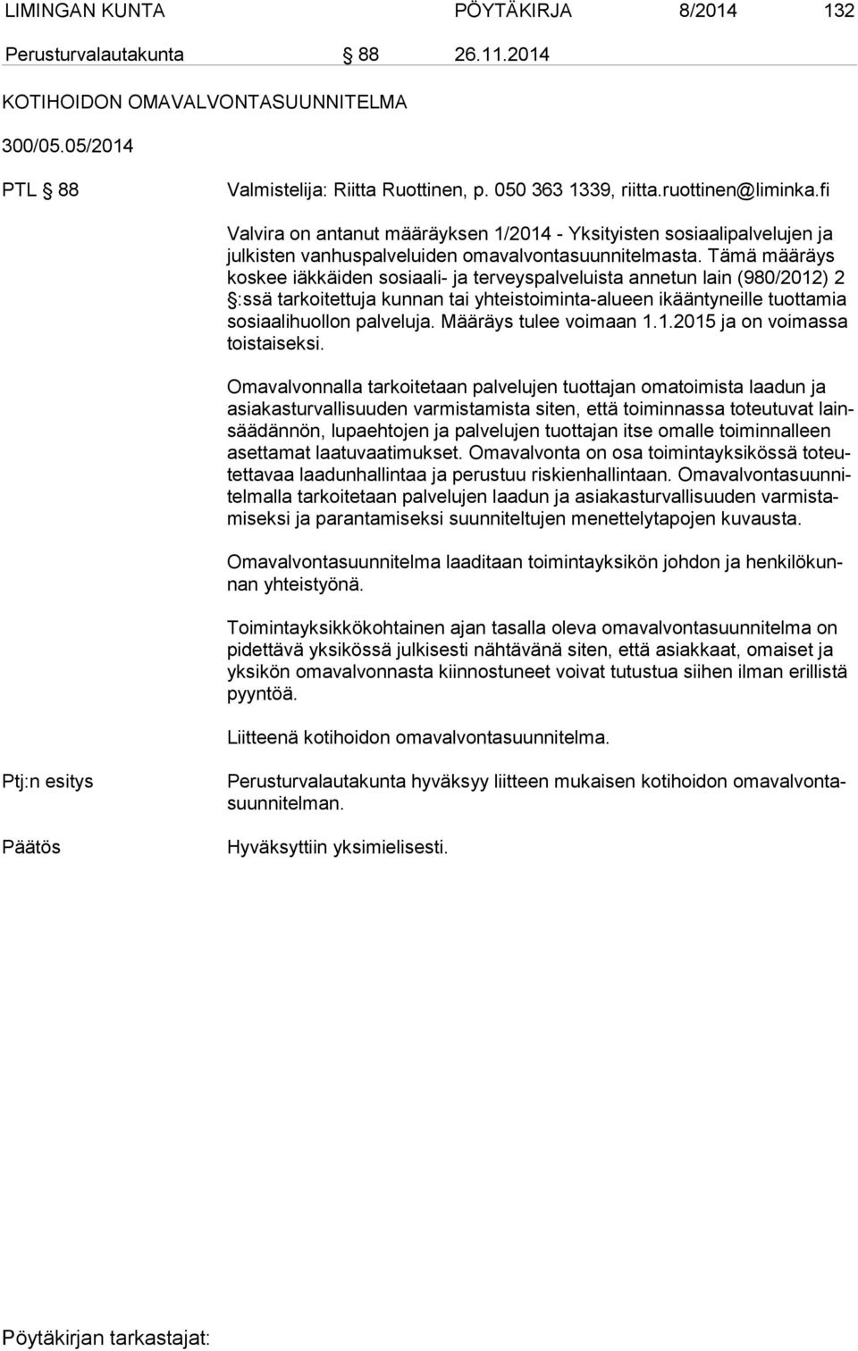 Tämä määräys kos kee iäkkäiden sosiaali- ja terveyspalveluista annetun lain (980/2012) 2 :ssä tarkoitettuja kunnan tai yhteistoiminta-alueen ikääntyneille tuottamia so si aa li huol lon palveluja.