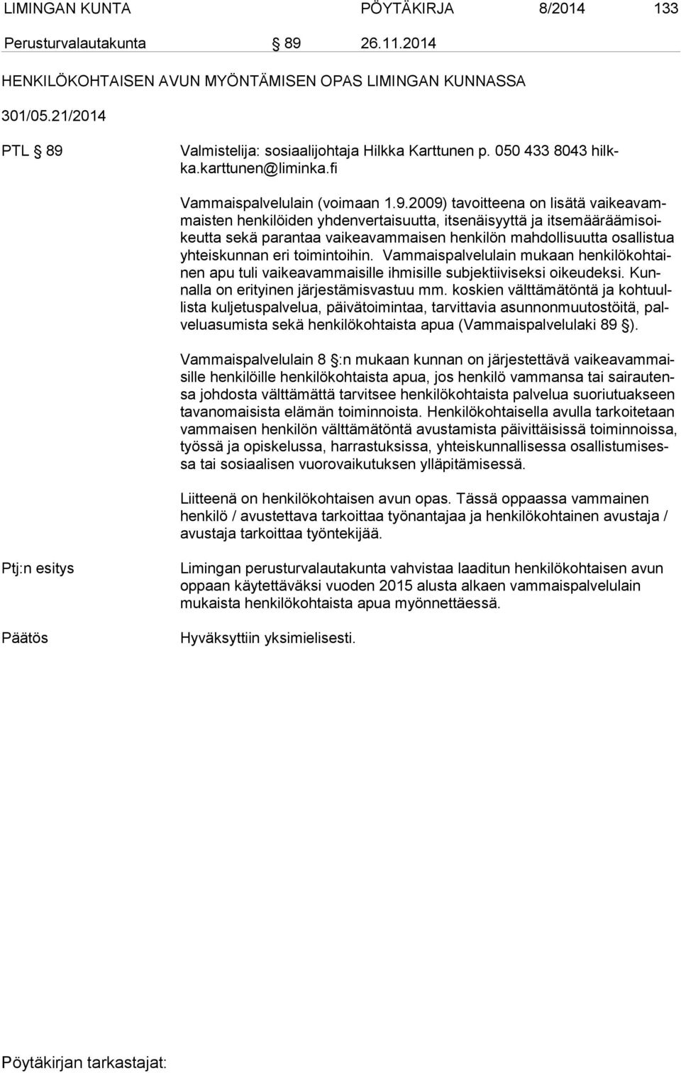 2009) tavoitteena on lisätä vai kea vammais ten henkilöiden yhdenvertaisuutta, itsenäisyyttä ja it se mää rää mis oikeut ta sekä parantaa vaikeavammaisen henkilön mahdollisuutta osallistua yh teis