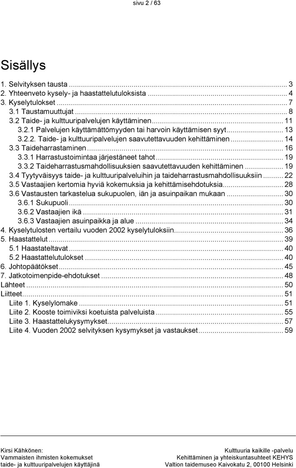 .. 19 3.3.2 Taideharrastusmahdollisuuksien saavutettavuuden kehittäminen... 19 3.4 Tyytyväisyys taide- ja kulttuuripalveluihin ja taideharrastusmahdollisuuksiin... 22 3.