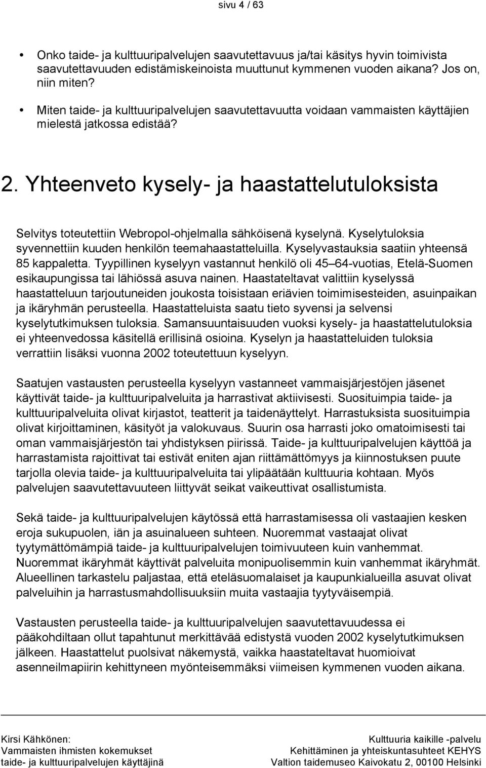 Yhteenveto kysely- ja haastattelutuloksista Selvitys toteutettiin Webropol-ohjelmalla sähköisenä kyselynä. Kyselytuloksia syvennettiin kuuden henkilön teemahaastatteluilla.