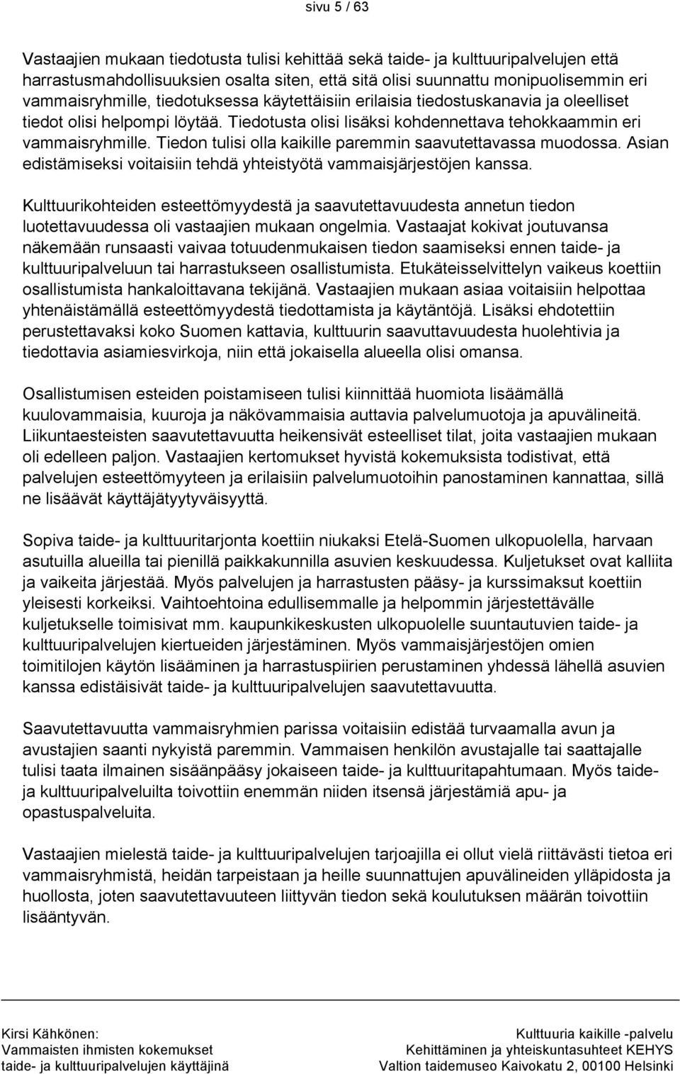 Tiedon tulisi olla kaikille paremmin saavutettavassa muodossa. Asian edistämiseksi voitaisiin tehdä yhteistyötä vammaisjärjestöjen kanssa.