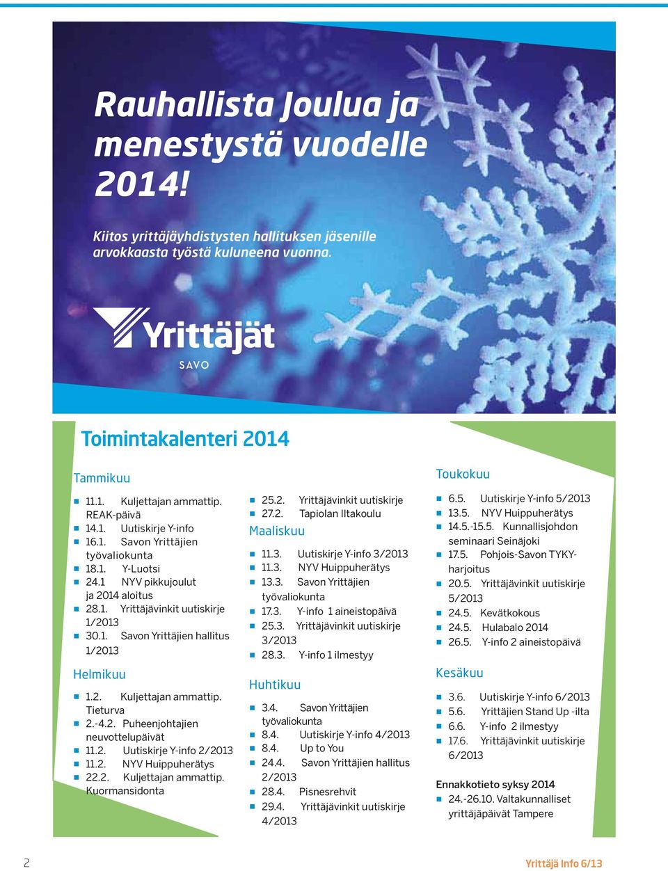 2. Kuljettajan ammattip. Tieturva 2.-4.2. Puheenjohtajien neuvottelupäivät 11.2. Uutiskirje Y-info 2/2013 11.2. NYV Huippuherätys 22.2. Kuljettajan ammattip. Kuormansidonta 25.2. Yrittäjävinkit uutiskirje 27.