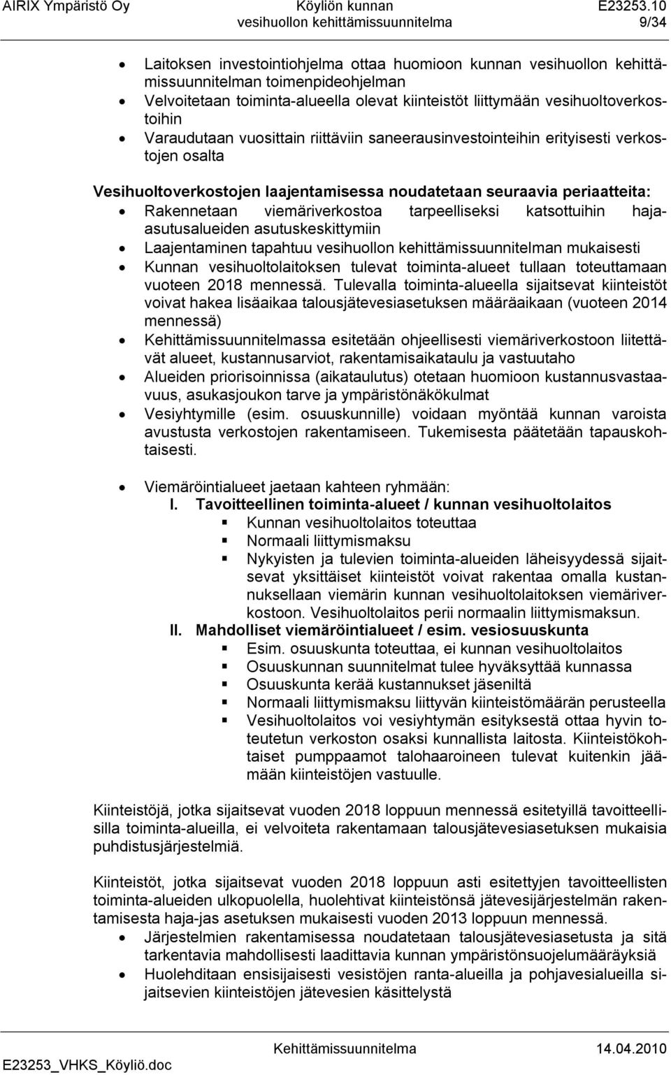 Rakennetaan viemäriverkostoa tarpeelliseksi katsottuihin hajaasutusalueiden asutuskeskittymiin Laajentaminen tapahtuu vesihuollon kehittämissuunnitelman mukaisesti Kunnan vesihuoltolaitoksen tulevat