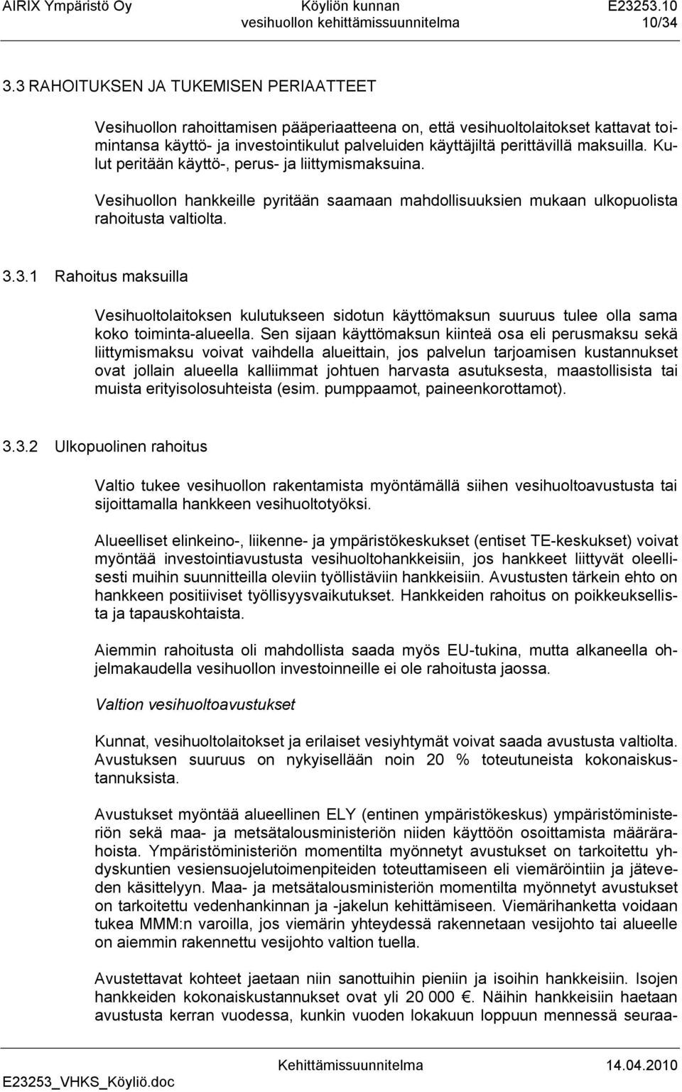 maksuilla. Kulut peritään käyttö-, perus- ja liittymismaksuina. Vesihuollon hankkeille pyritään saamaan mahdollisuuksien mukaan ulkopuolista rahoitusta valtiolta. 3.