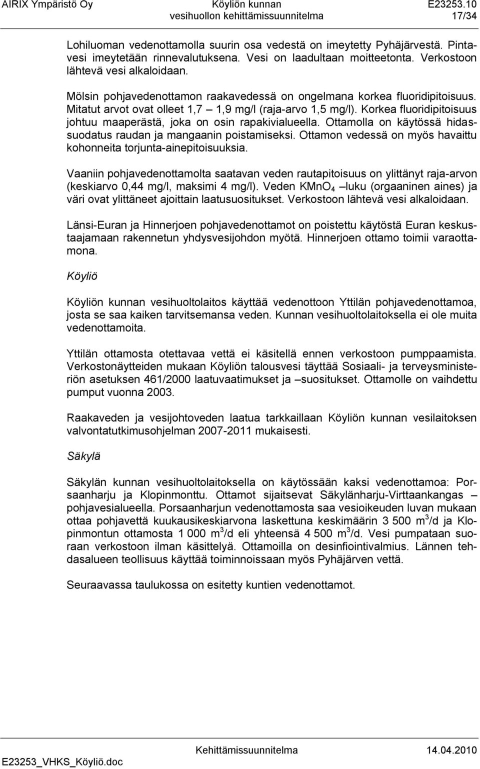 Korkea fluoridipitoisuus johtuu maaperästä, joka on osin rapakivialueella. Ottamolla on käytössä hidassuodatus raudan ja mangaanin poistamiseksi.