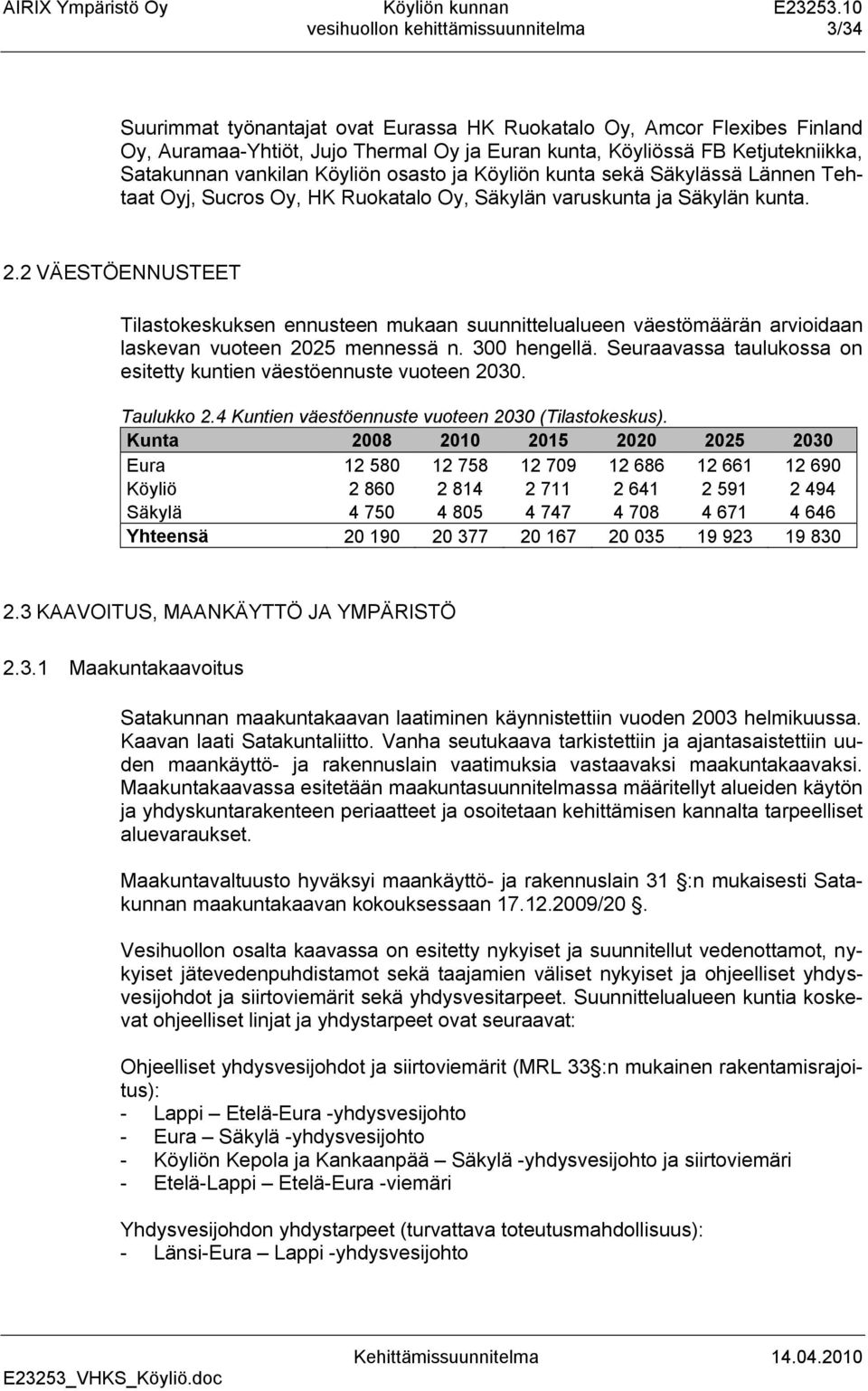 2 VÄESTÖENNUSTEET Tilastokeskuksen ennusteen mukaan suunnittelualueen väestömäärän arvioidaan laskevan vuoteen 2025 mennessä n. 300 hengellä.