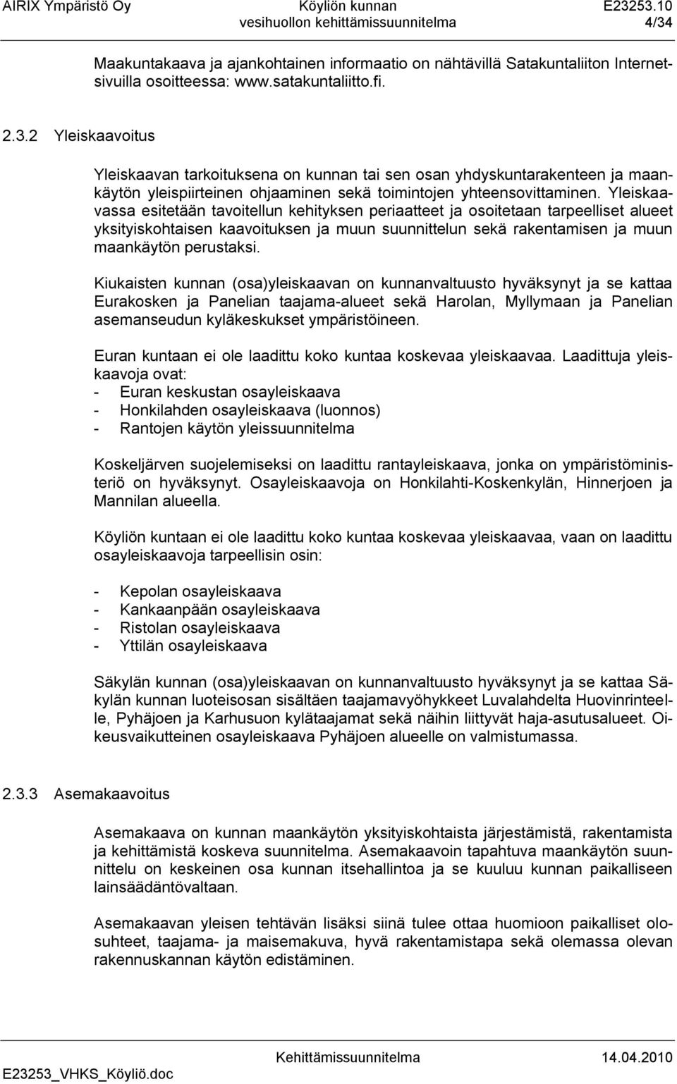 2 Yleiskaavoitus Yleiskaavan tarkoituksena on kunnan tai sen osan yhdyskuntarakenteen ja maankäytön yleispiirteinen ohjaaminen sekä toimintojen yhteensovittaminen.