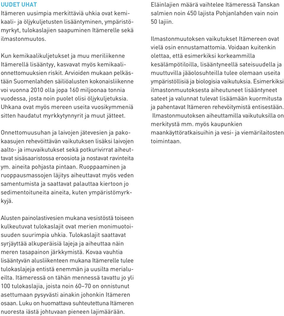 Arvioiden mukaan pelkästään Suomenlahden säiliöalusten kokonaisliikenne voi vuonna 2010 olla jopa 160 miljoonaa tonnia vuodessa, josta noin puolet olisi öljykuljetuksia.