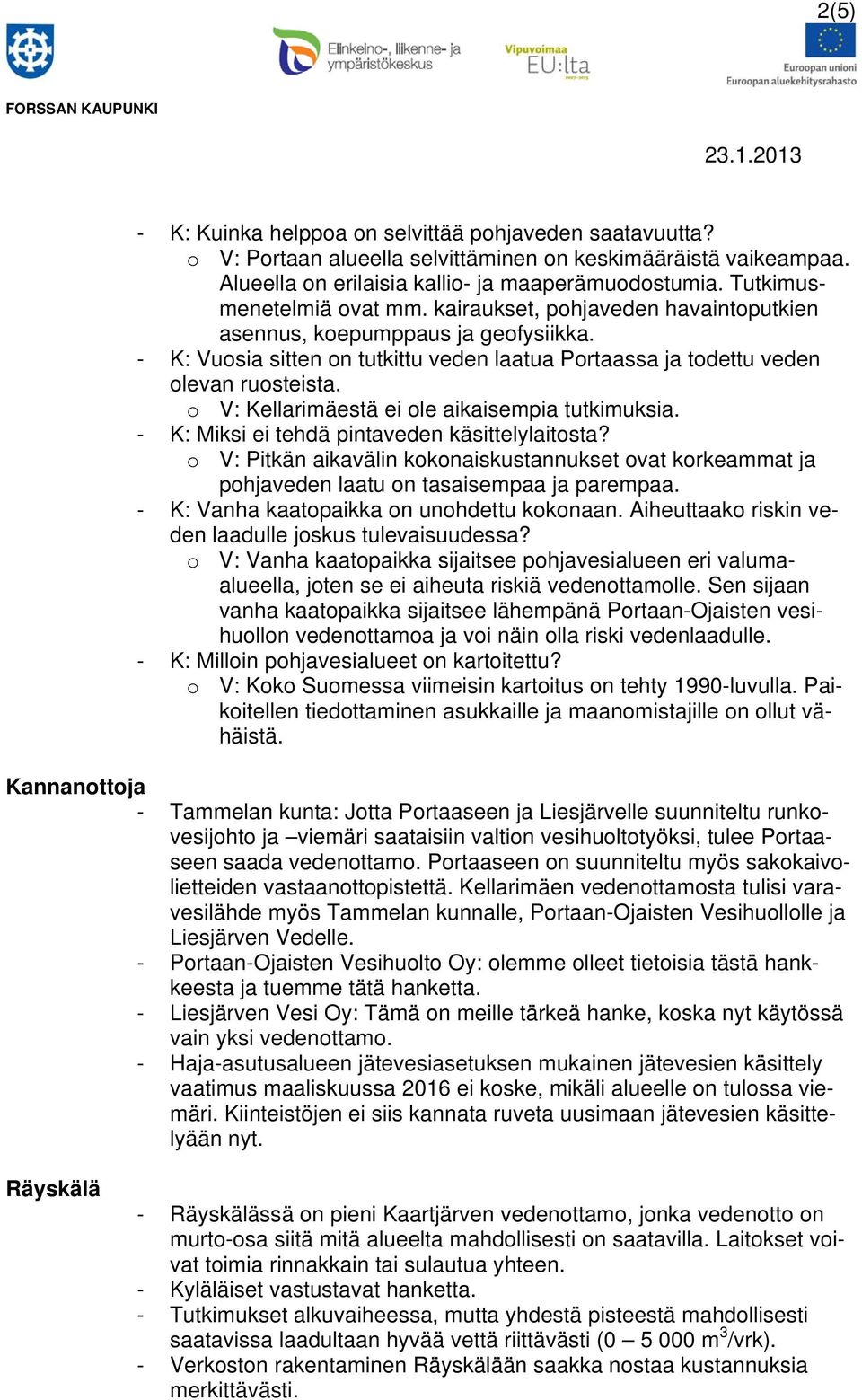 o V: Kellarimäestä ei ole aikaisempia tutkimuksia. - K: Miksi ei tehdä pintaveden käsittelylaitosta?