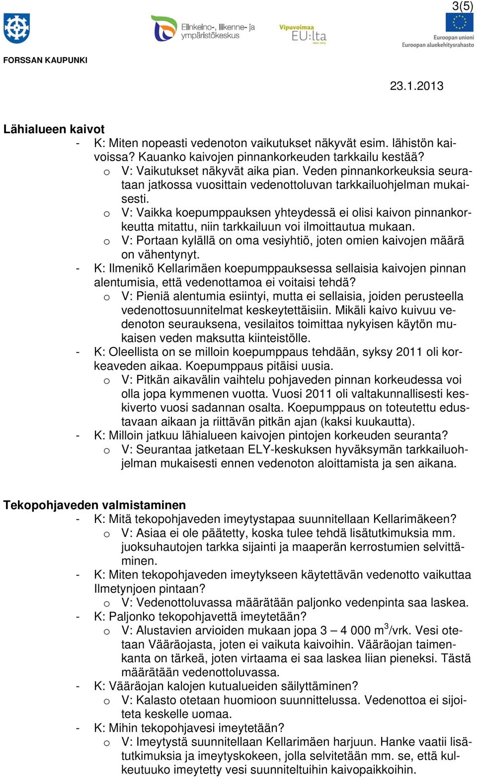 o V: Vaikka koepumppauksen yhteydessä ei olisi kaivon pinnankorkeutta mitattu, niin tarkkailuun voi ilmoittautua mukaan.