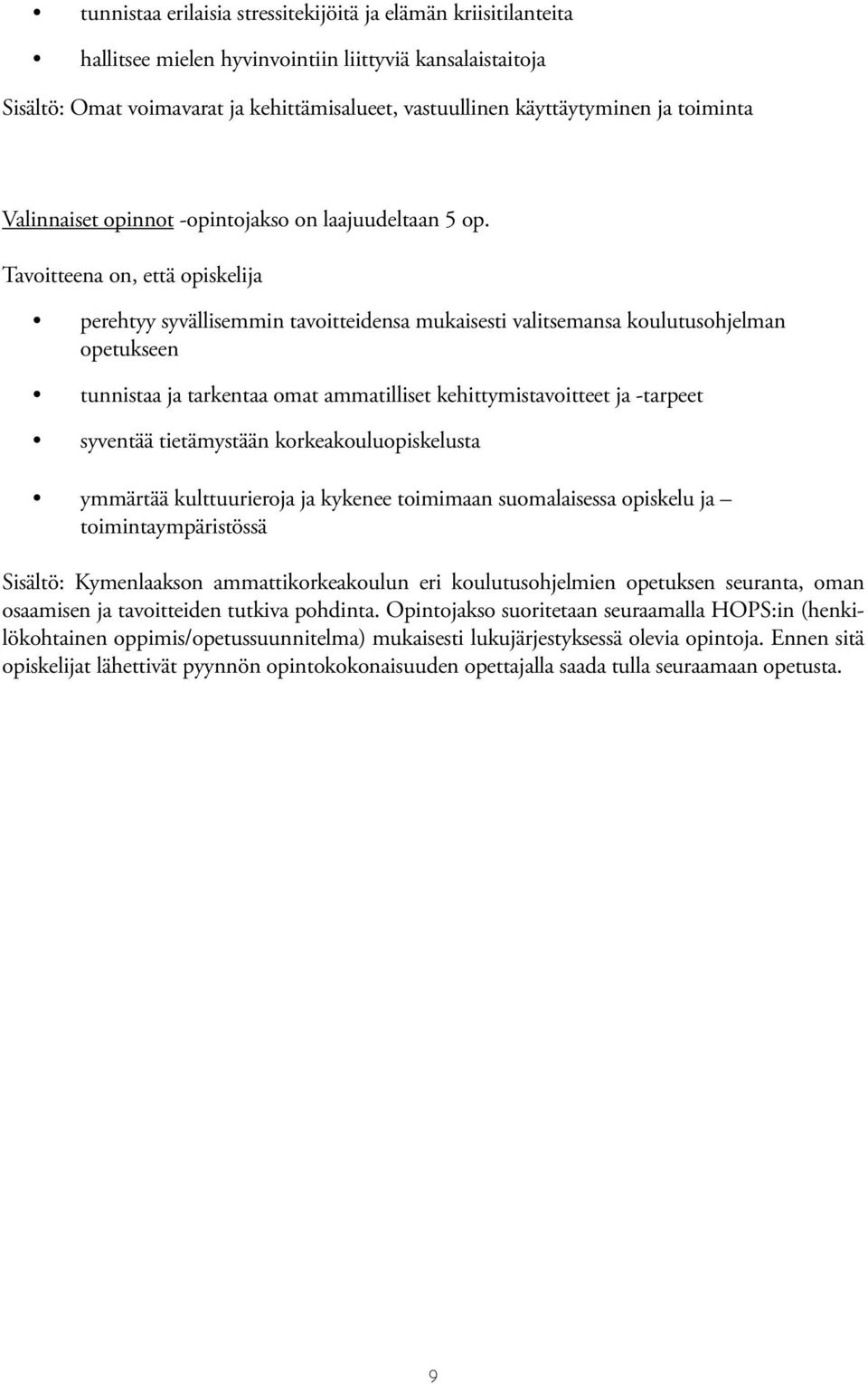 Tavoitteena on, että opiskelija perehtyy syvällisemmin tavoitteidensa mukaisesti valitsemansa koulutusohjelman opetukseen tunnistaa ja tarkentaa omat ammatilliset kehittymistavoitteet ja -tarpeet