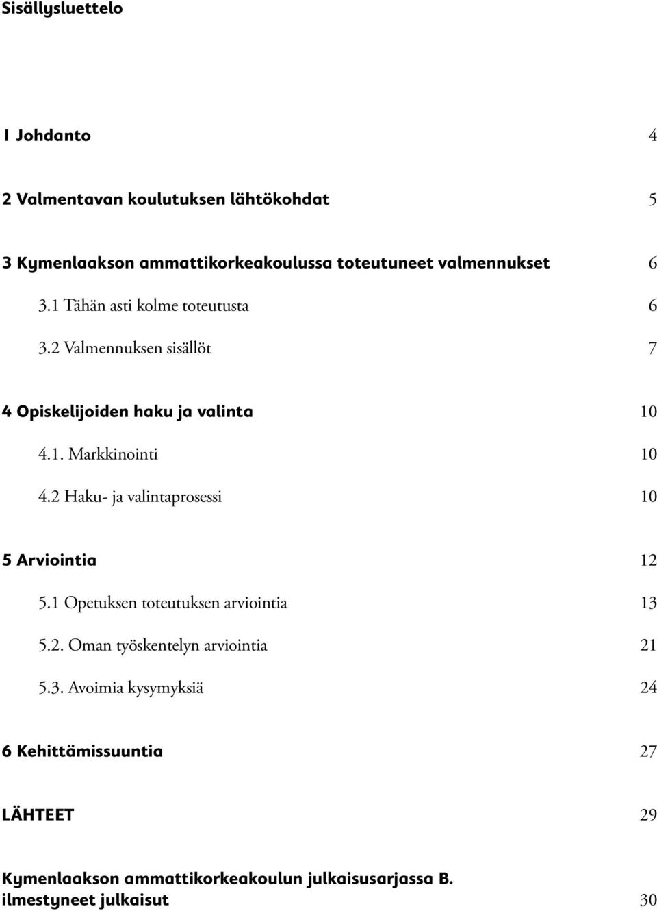 2 Haku- ja valintaprosessi 10 5 Arviointia 12 5.1 Opetuksen toteutuksen arviointia 13 