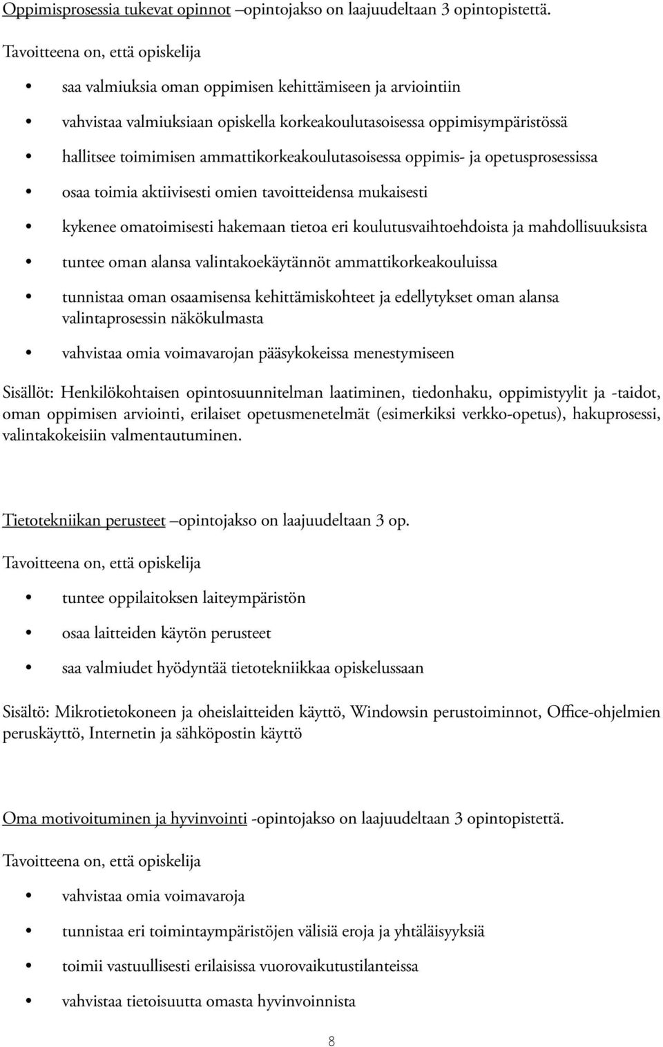 ammattikorkeakoulutasoisessa oppimis- ja opetusprosessissa osaa toimia aktiivisesti omien tavoitteidensa mukaisesti kykenee omatoimisesti hakemaan tietoa eri koulutusvaihtoehdoista ja