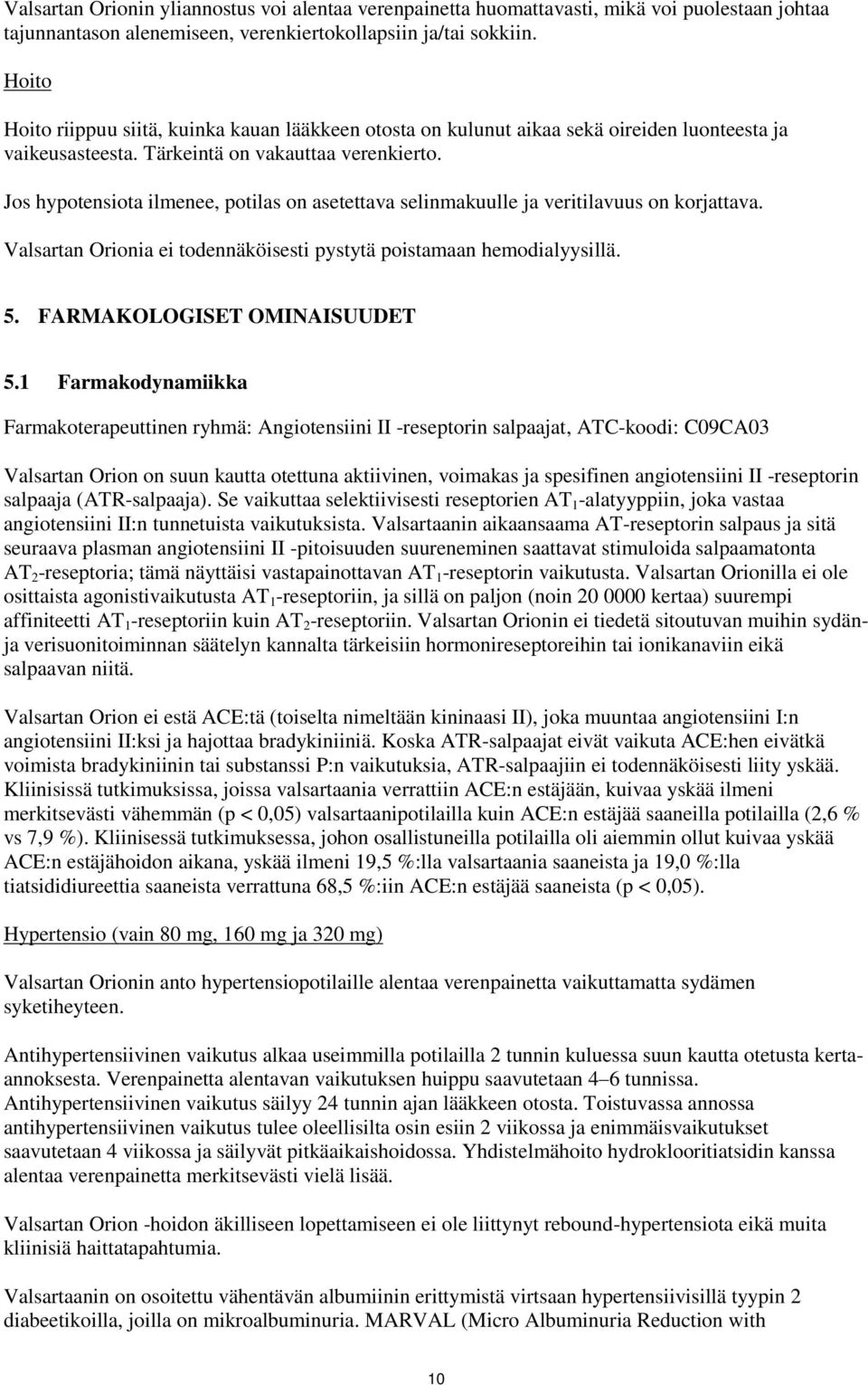 Jos hypotensiota ilmenee, potilas on asetettava selinmakuulle ja veritilavuus on korjattava. Valsartan Orionia ei todennäköisesti pystytä poistamaan hemodialyysillä. 5. FARMAKOLOGISET OMINAISUUDET 5.