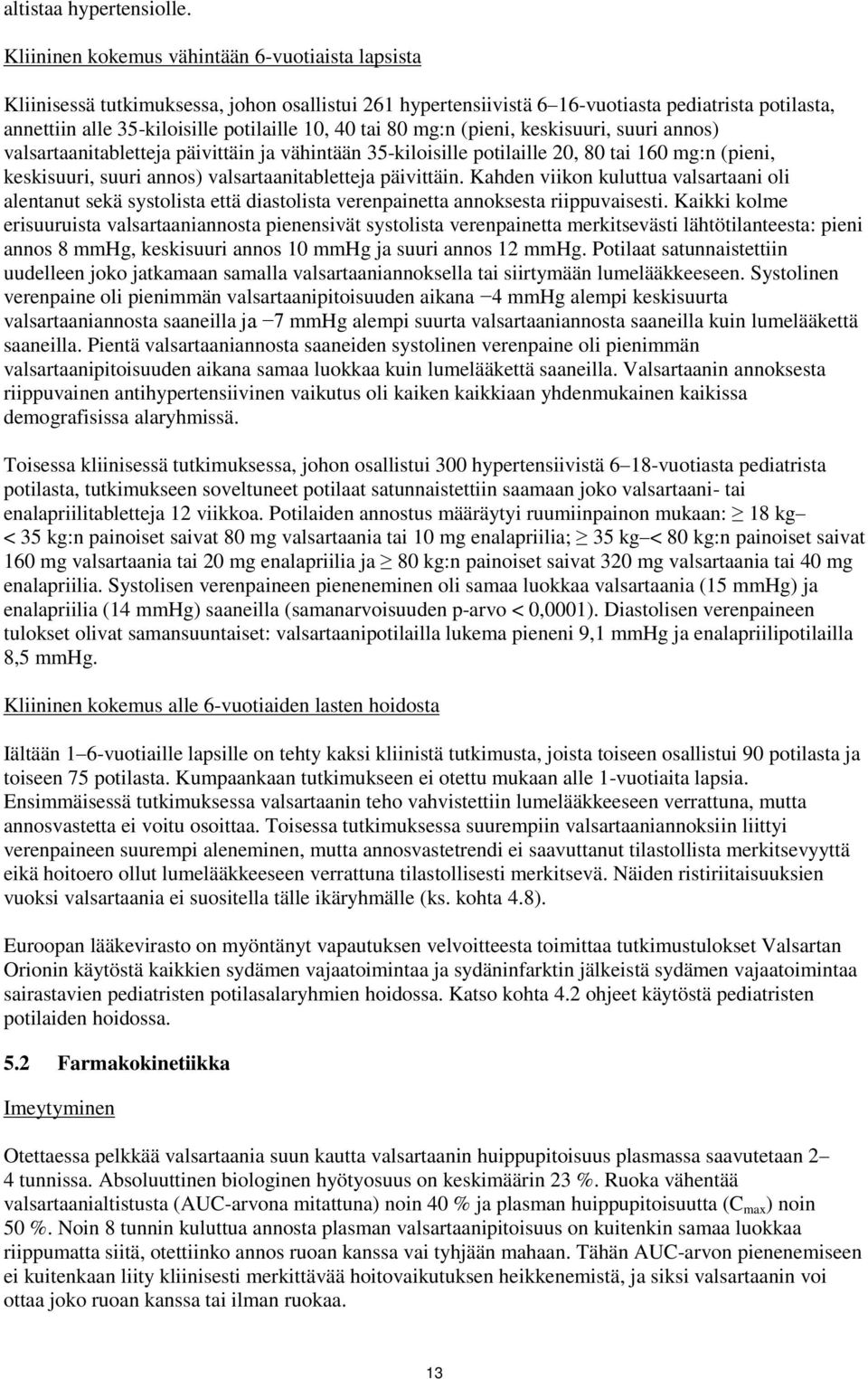 tai 80 mg:n (pieni, keskisuuri, suuri annos) valsartaanitabletteja päivittäin ja vähintään 35-kiloisille potilaille 20, 80 tai 160 mg:n (pieni, keskisuuri, suuri annos) valsartaanitabletteja