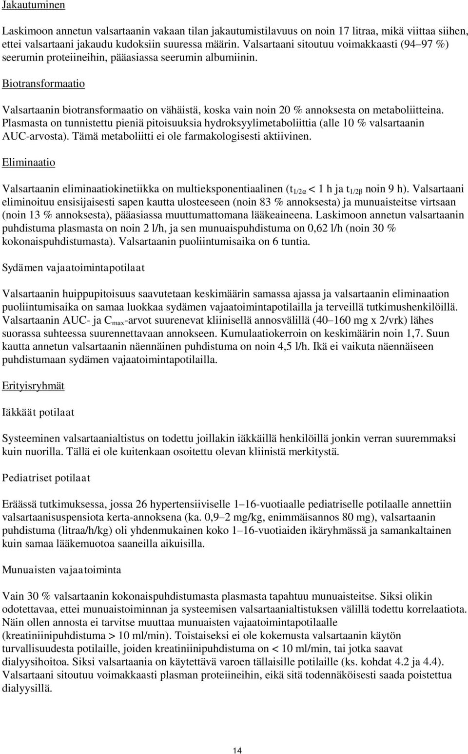 Biotransformaatio Valsartaanin biotransformaatio on vähäistä, koska vain noin 20 % annoksesta on metaboliitteina.