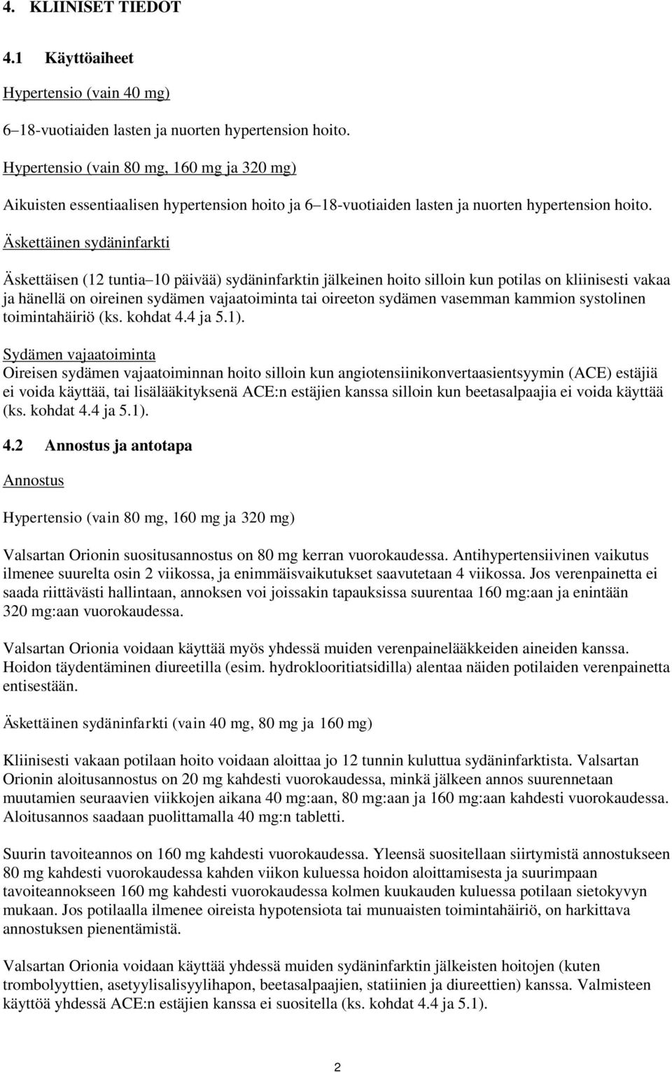 Äskettäinen sydäninfarkti Äskettäisen (12 tuntia 10 päivää) sydäninfarktin jälkeinen hoito silloin kun potilas on kliinisesti vakaa ja hänellä on oireinen sydämen vajaatoiminta tai oireeton sydämen