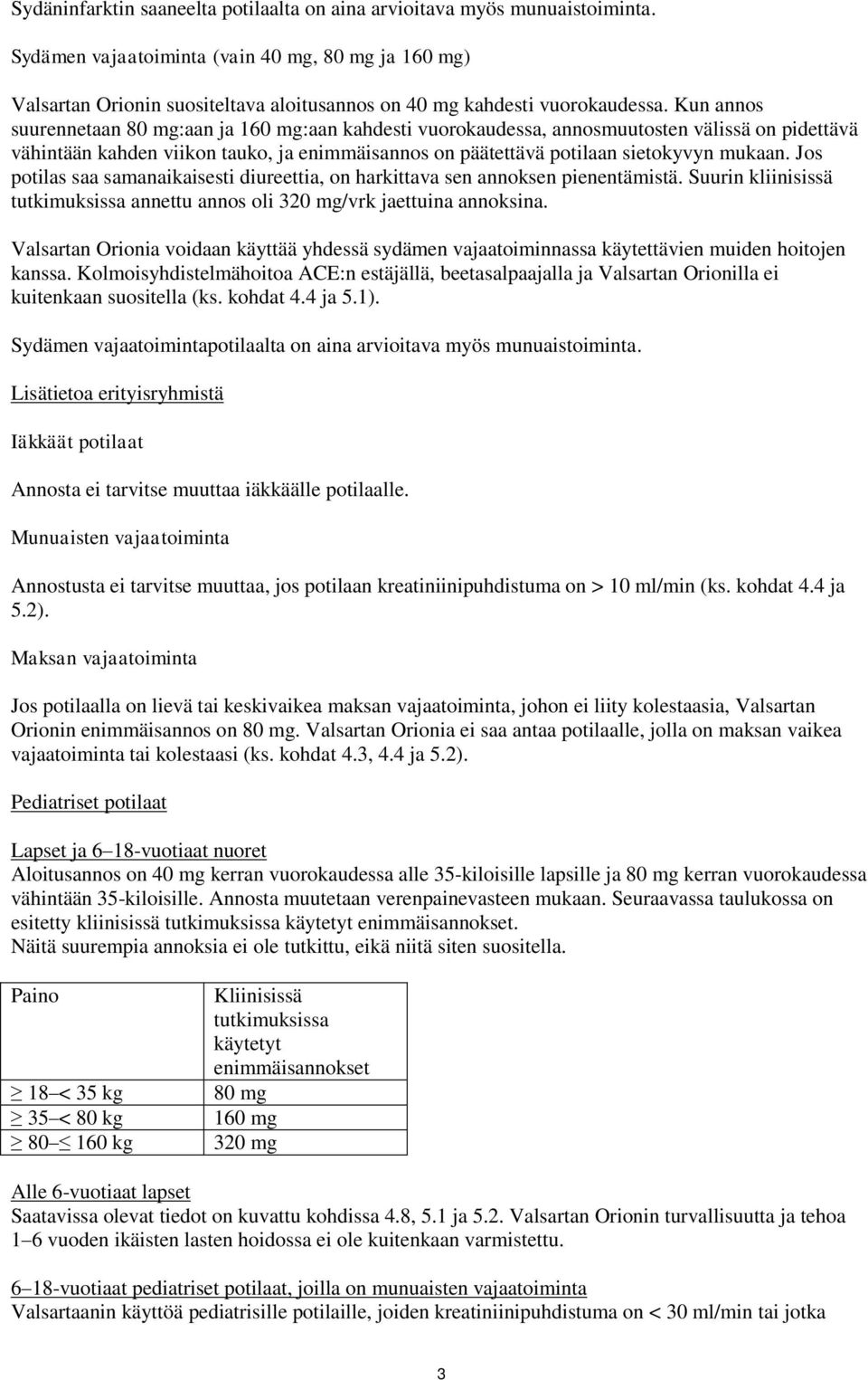 Kun annos suurennetaan 80 mg:aan ja 160 mg:aan kahdesti vuorokaudessa, annosmuutosten välissä on pidettävä vähintään kahden viikon tauko, ja enimmäisannos on päätettävä potilaan sietokyvyn mukaan.