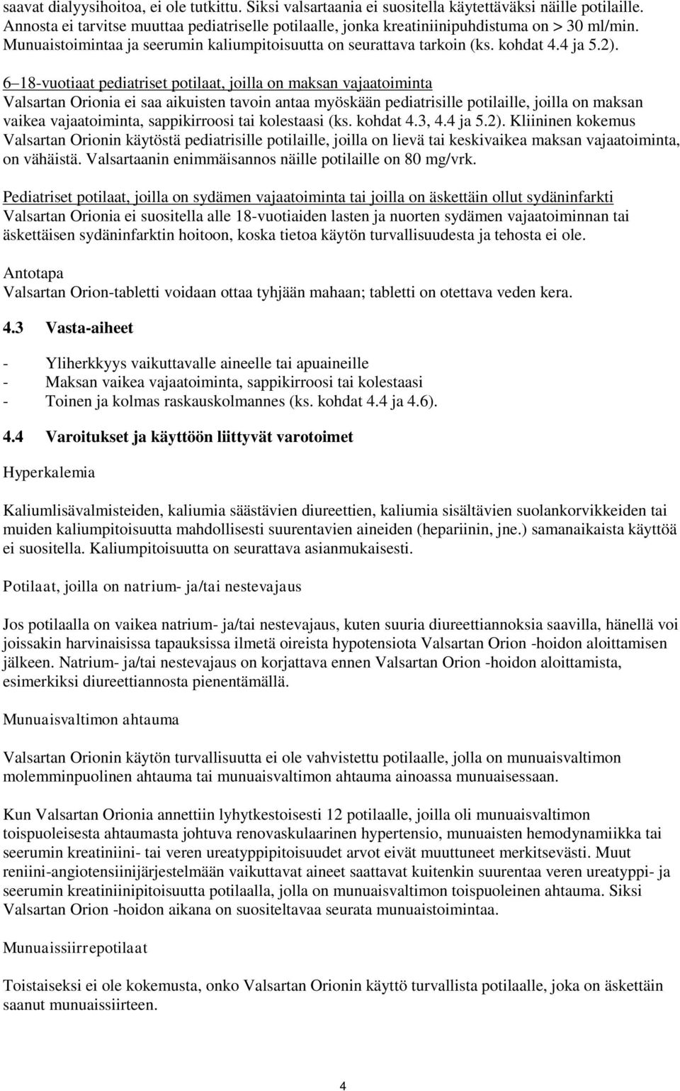 6 18-vuotiaat pediatriset potilaat, joilla on maksan vajaatoiminta Valsartan Orionia ei saa aikuisten tavoin antaa myöskään pediatrisille potilaille, joilla on maksan vaikea vajaatoiminta,