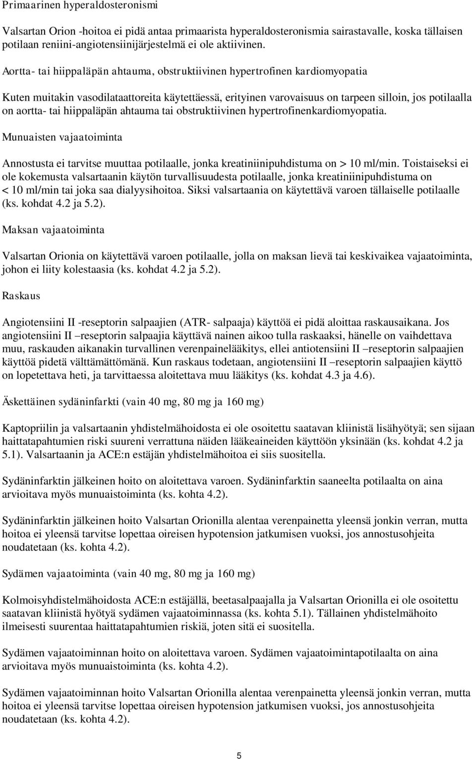 hiippaläpän ahtauma tai obstruktiivinen hypertrofinenkardiomyopatia. Munuaisten vajaatoiminta Annostusta ei tarvitse muuttaa potilaalle, jonka kreatiniinipuhdistuma on > 10 ml/min.