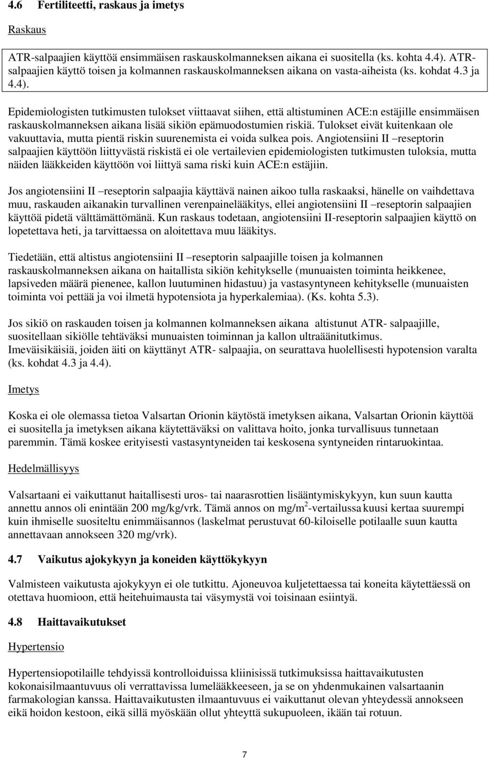 Epidemiologisten tutkimusten tulokset viittaavat siihen, että altistuminen ACE:n estäjille ensimmäisen raskauskolmanneksen aikana lisää sikiön epämuodostumien riskiä.