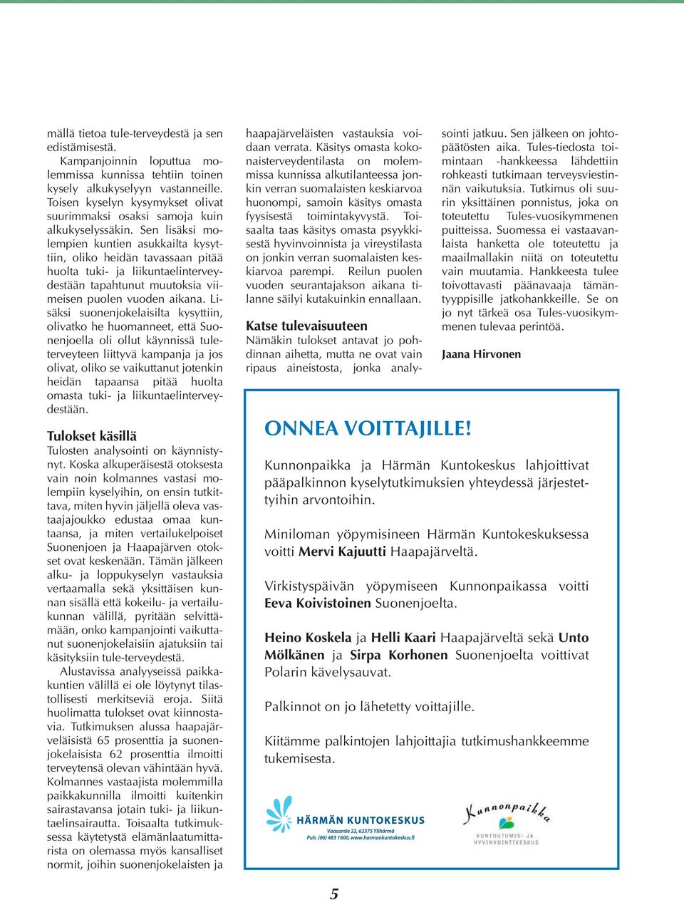 Sen lisäksi molempien kuntien asukkailta kysyttiin, oliko heidän tavassaan pitää huolta tuki- ja liikuntaelinterveydestään tapahtunut muutoksia viimeisen puolen vuoden aikana.