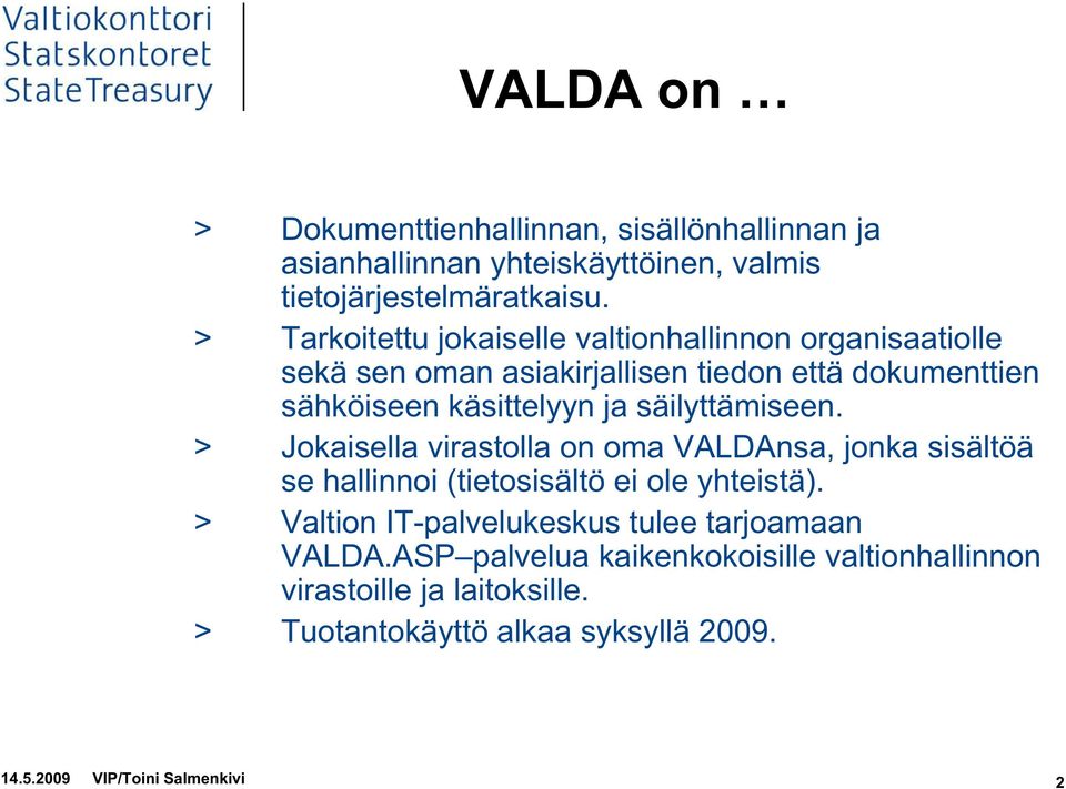 säilyttämiseen. ä i > Jokaisella virastolla on oma VALDAnsa, jonka sisältöä se hallinnoi (tietosisältö ei ole yhteistä).