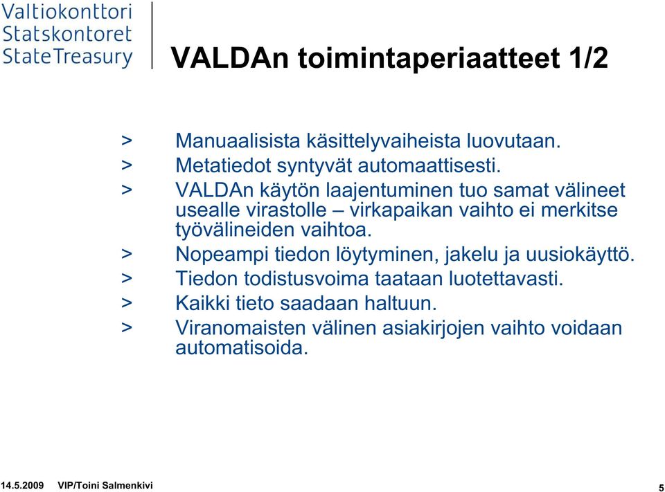 vaihtoa. > Nopeampi tiedon löytyminen, jakelu ja uusiokäyttö. > Tiedon todistusvoima taataan luotettavasti.