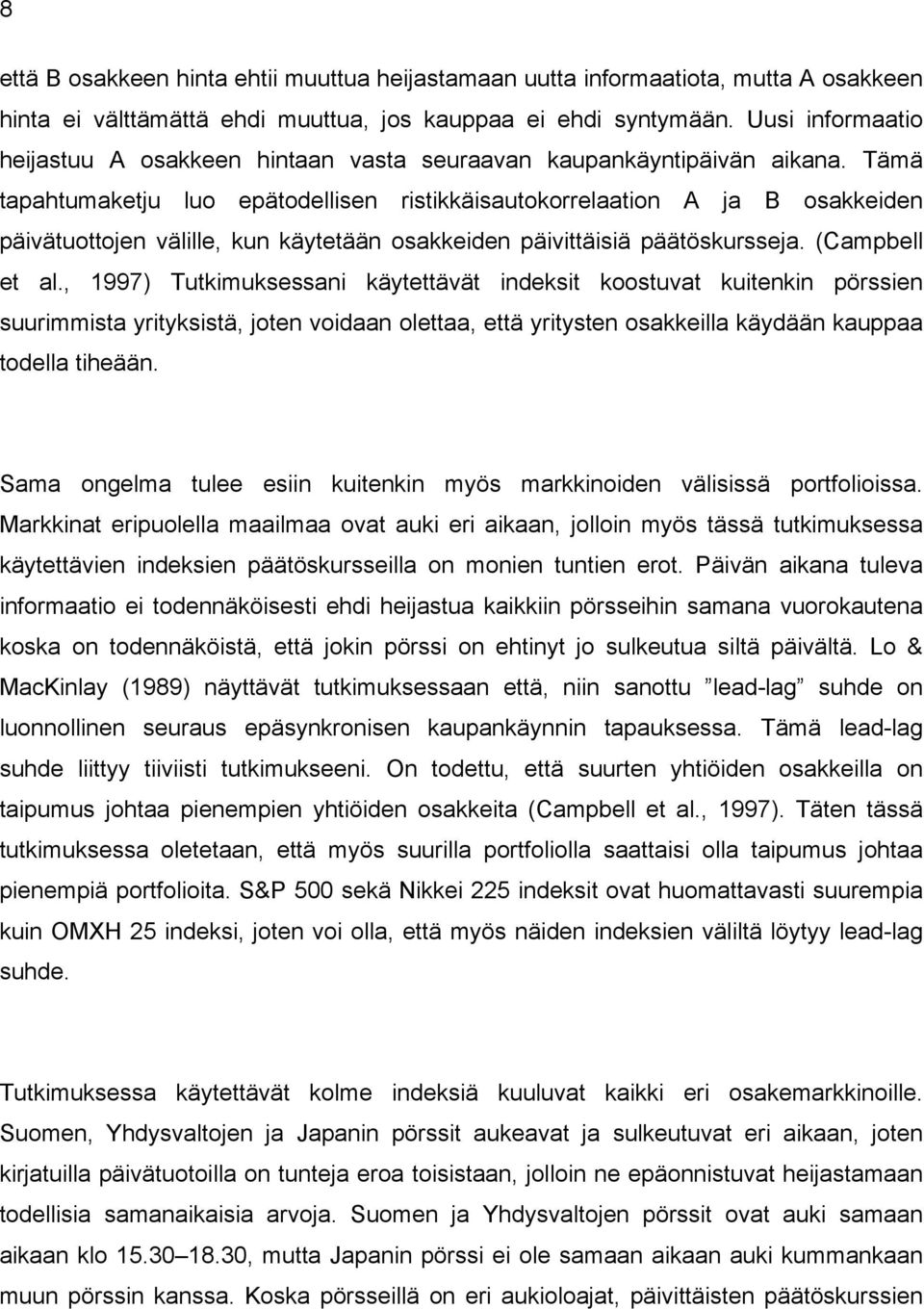 Tämä tapahtumaketju luo epätodellisen ristikkäisautokorrelaation A ja B osakkeiden päivätuottojen välille, kun käytetään osakkeiden päivittäisiä päätöskursseja. (Campbell et al.