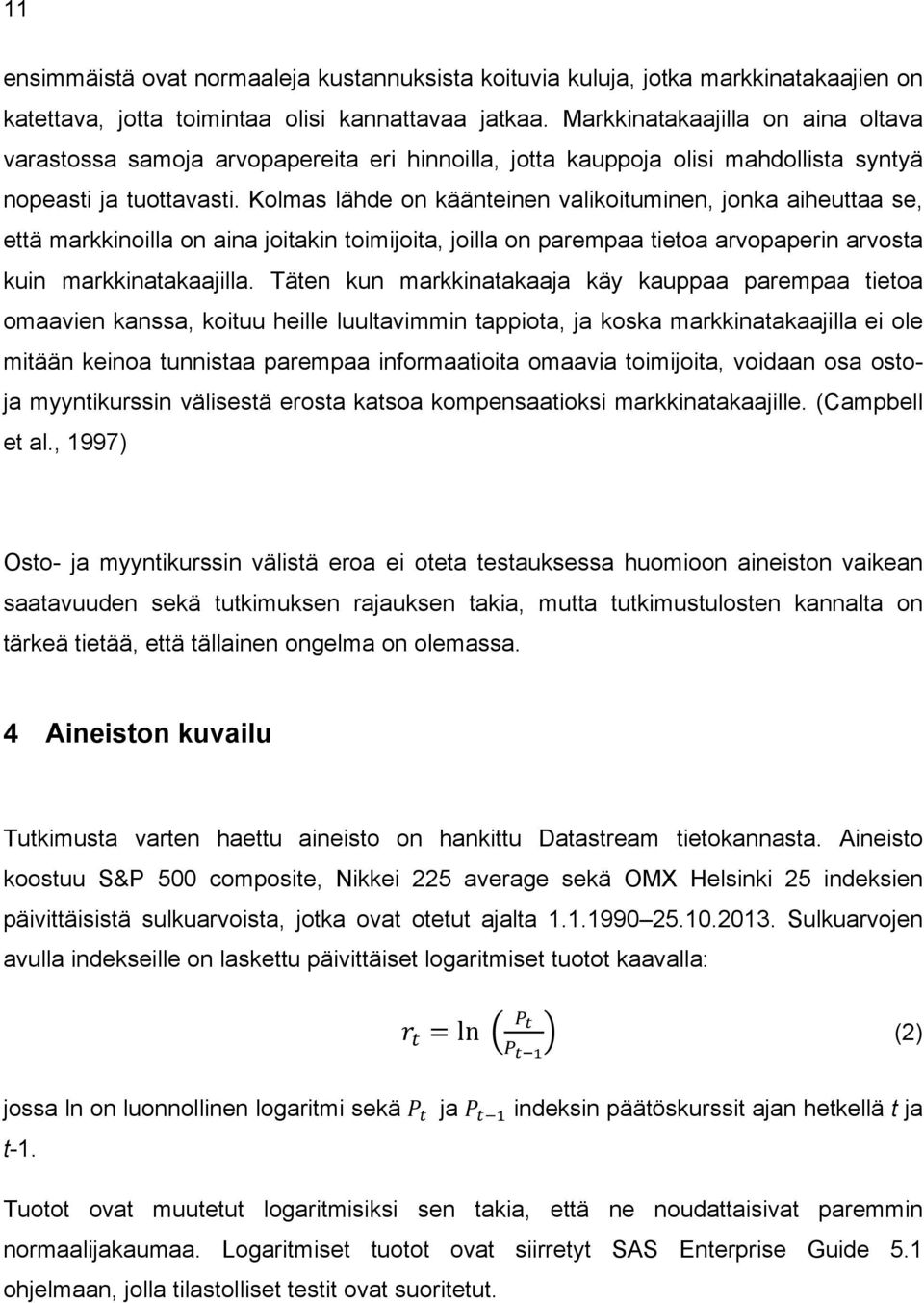 Kolmas lähde on käänteinen valikoituminen, jonka aiheuttaa se, että markkinoilla on aina joitakin toimijoita, joilla on parempaa tietoa arvopaperin arvosta kuin markkinatakaajilla.