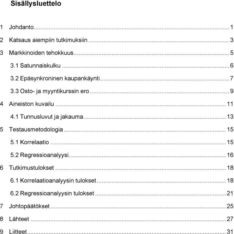 1 Tunnusluvut ja jakauma... 13 5 Testausmetodologia... 15 5.1 Korrelaatio... 15 5.2 Regressioanalyysi.