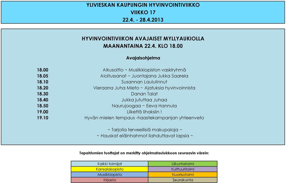 10 Alkusoitto ~ Musiikkiopiston vaskiryhmä Aloitussanat ~ Juontajana Jukka Saarela Susannan Laululinnut Vieraana Juha Mieto ~ Ajatuksia hyvinvoinnista Danan Taiat Jukka jututtaa Juhaa