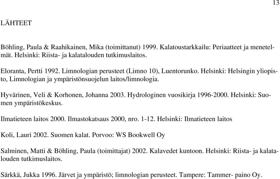 Hydrologinen vuosikirja 1996-2000. Helsinki: Suomen ympäristökeskus. Ilmatieteen laitos 2000. Ilmastokatsaus 2000, nro. 1-12. Helsinki: Ilmatieteen laitos Koli, Lauri 2002. Suomen kalat.