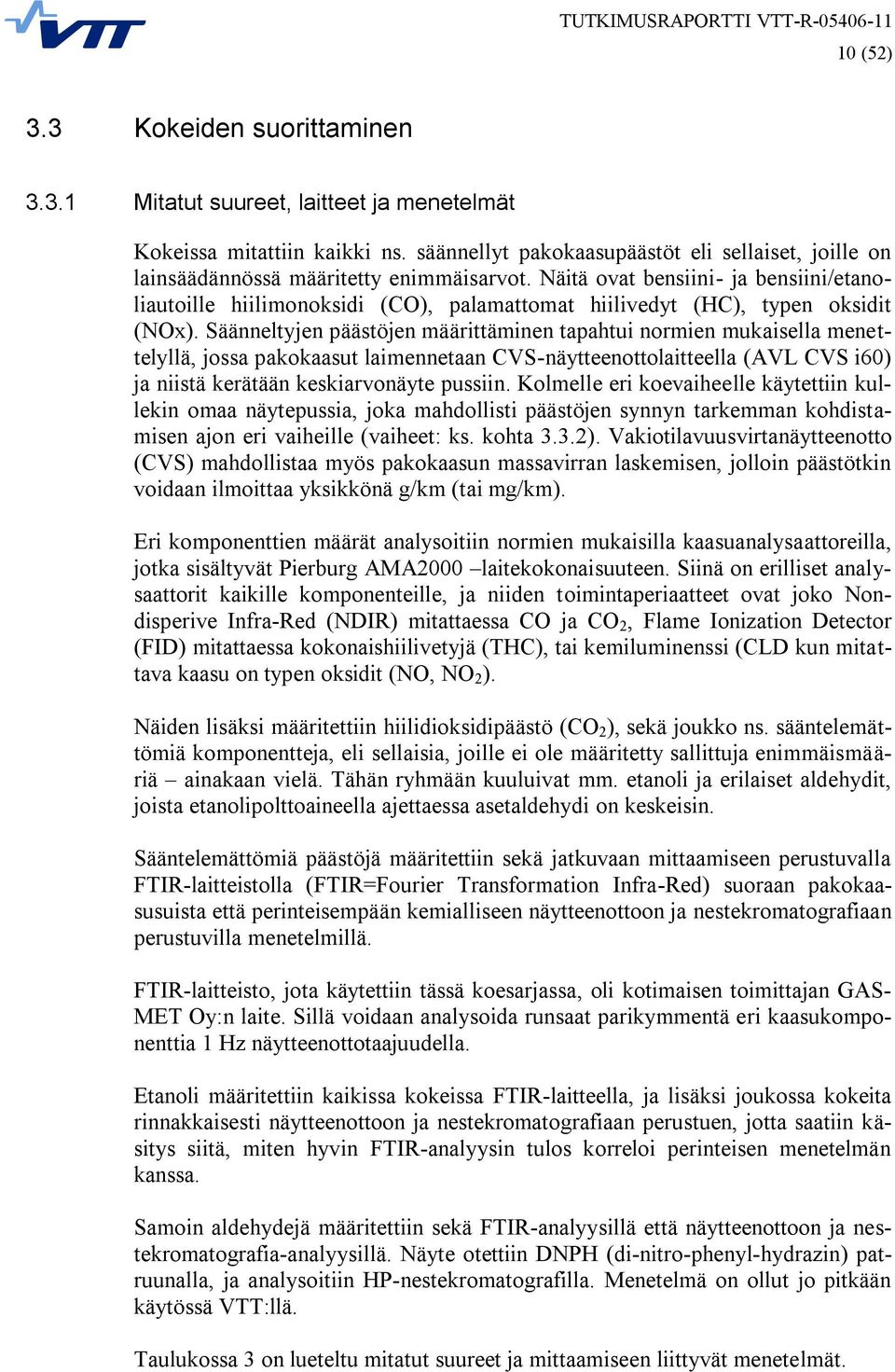 Näitä ovat bensiini- ja bensiini/etanoliautoille hiilimonoksidi (CO), palamattomat hiilivedyt (HC), typen oksidit (NOx).