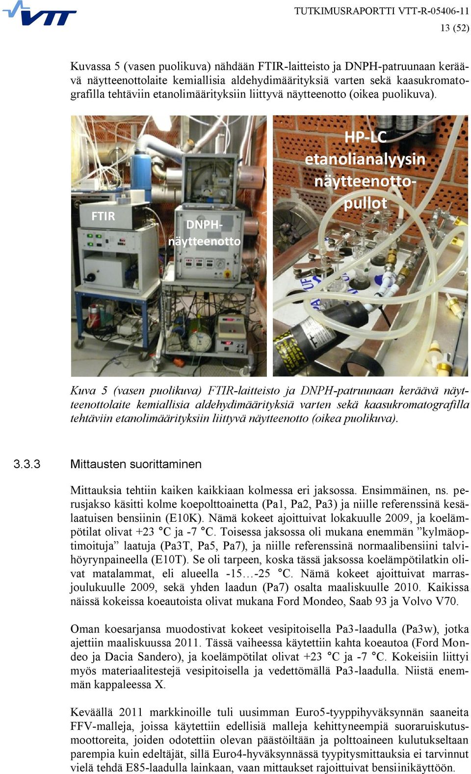 FTIR DNPHnäytteenotto HP-LC etanolianalyysin näytteenottopullot Kuva 5 (vasen puolikuva) FTIR-laitteisto ja DNPH-patruunaan keräävä näytteenottolaite kemiallisia aldehydimäärityksiä varten sekä