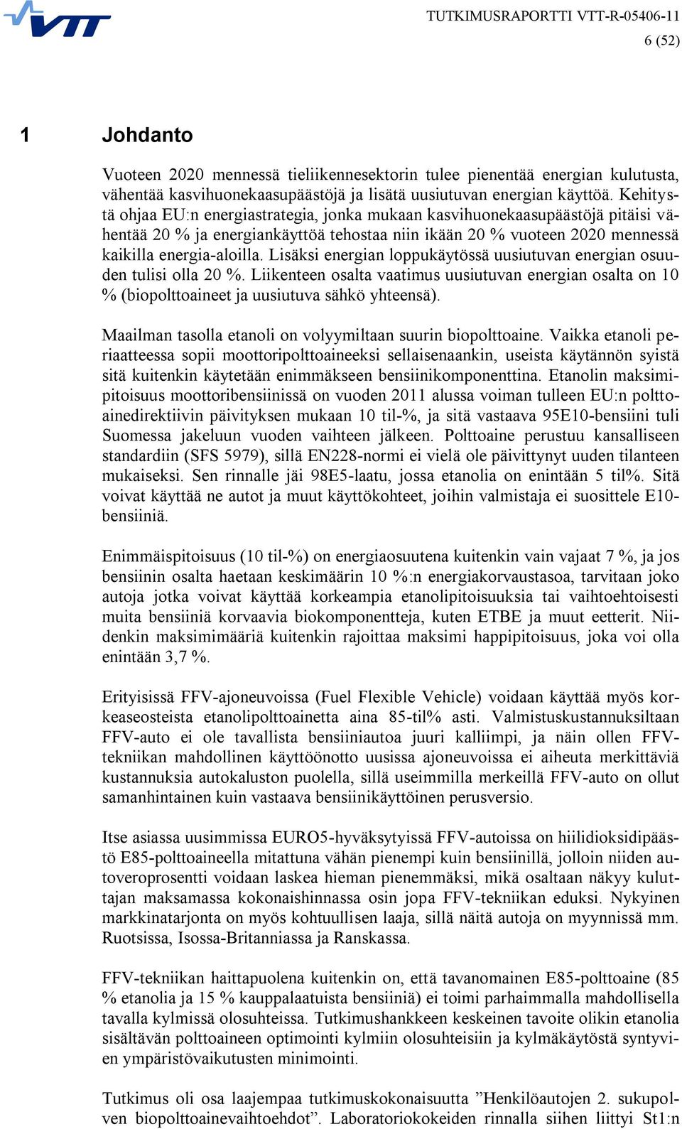 Lisäksi energian loppukäytössä uusiutuvan energian osuuden tulisi olla 20 %. Liikenteen osalta vaatimus uusiutuvan energian osalta on 10 % (biopolttoaineet ja uusiutuva sähkö yhteensä).