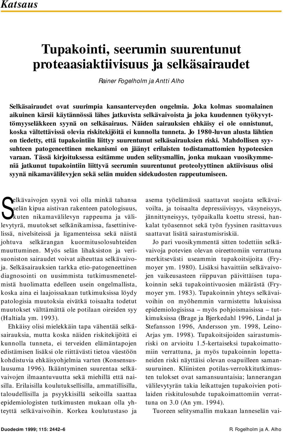 Näiden sairauksien ehkäisy ei ole onnistunut, koska vältettävissä olevia riskitekijöitä ei kunnolla tunneta.