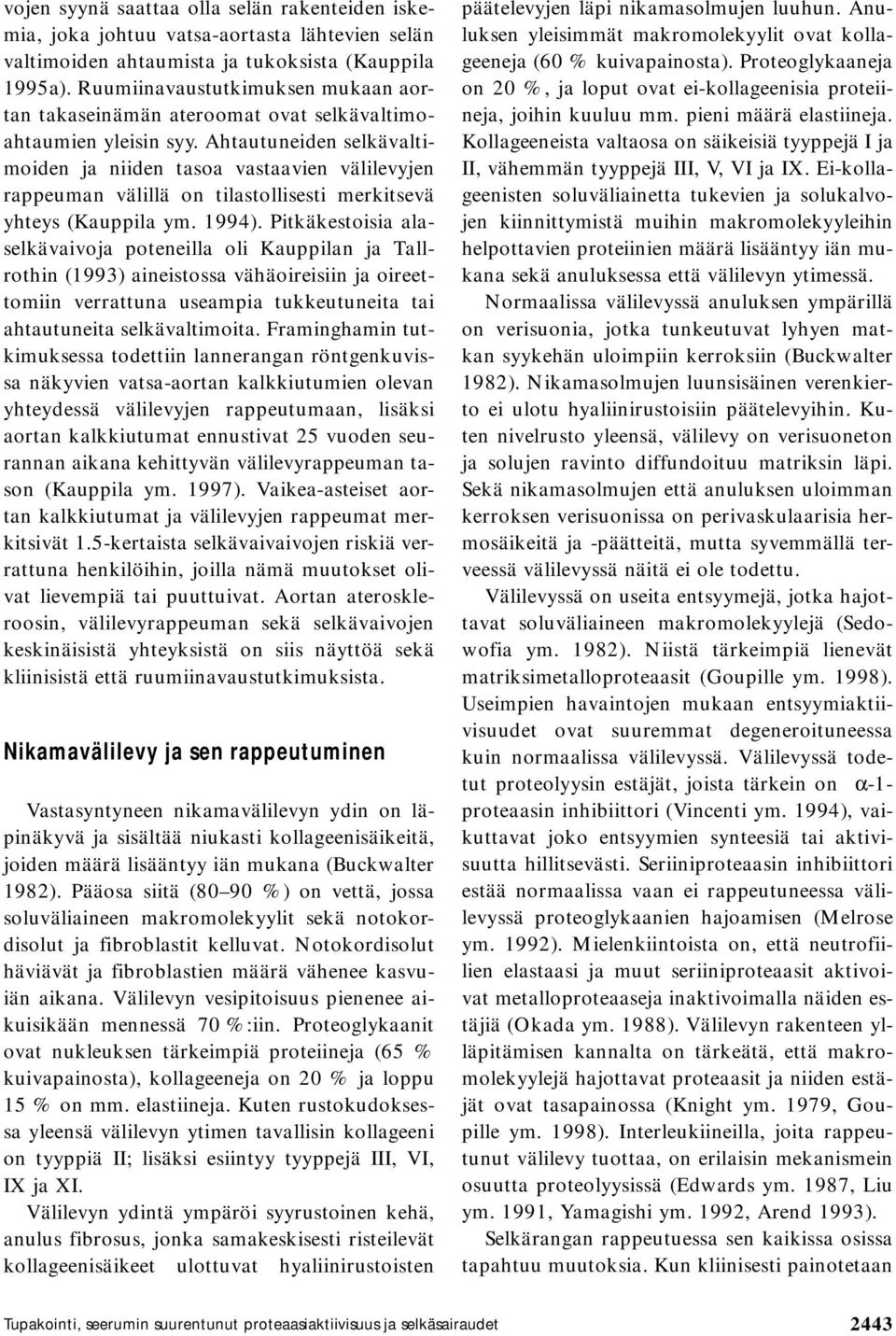 Ahtautuneiden selkävaltimoiden ja niiden tasoa vastaavien välilevyjen rappeuman välillä on tilastollisesti merkitsevä yhteys (Kauppila ym. 1994).