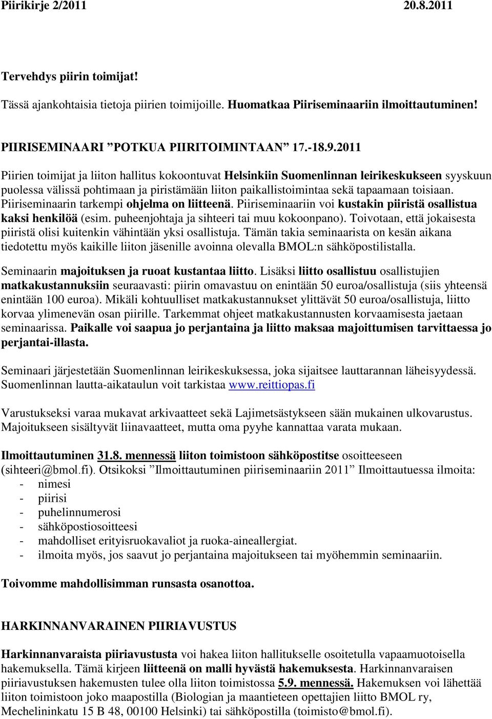 Piiriseminaarin tarkempi ohjelma on liitteenä. Piiriseminaariin voi kustakin piiristä osallistua kaksi henkilöä (esim. puheenjohtaja ja sihteeri tai muu kokoonpano).