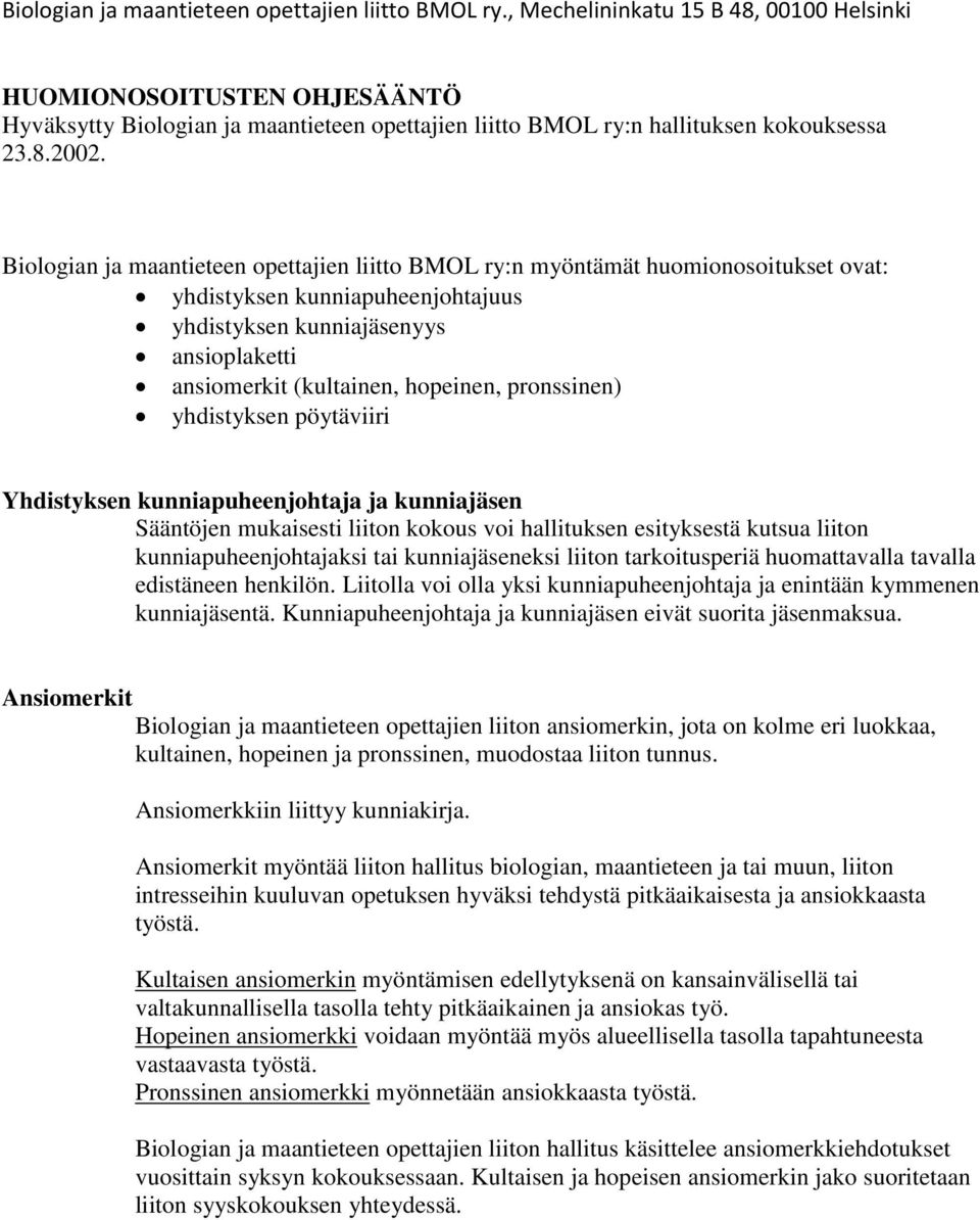 Biologian ja maantieteen opettajien liitto BMOL ry:n myöntämät huomionosoitukset ovat: yhdistyksen kunniapuheenjohtajuus yhdistyksen kunniajäsenyys ansioplaketti ansiomerkit (kultainen, hopeinen,