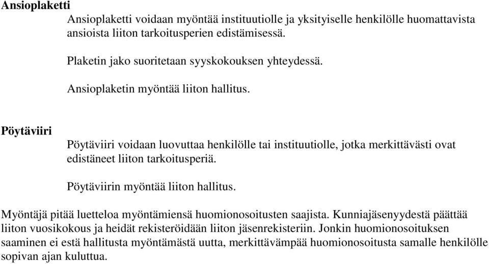 Pöytäviiri Pöytäviiri voidaan luovuttaa henkilölle tai instituutiolle, jotka merkittävästi ovat edistäneet liiton tarkoitusperiä. Pöytäviirin myöntää liiton hallitus.